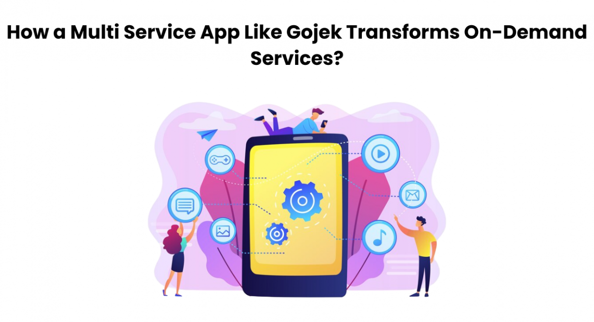 How a Multi Service App Like Gojek Transforms On-Demand Services?